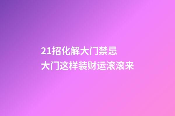 21招化解大门禁忌 大门这样装财运滚滚来